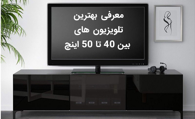 معرفی بهترین تلویزیون های بین 40 تا 50 اینچ